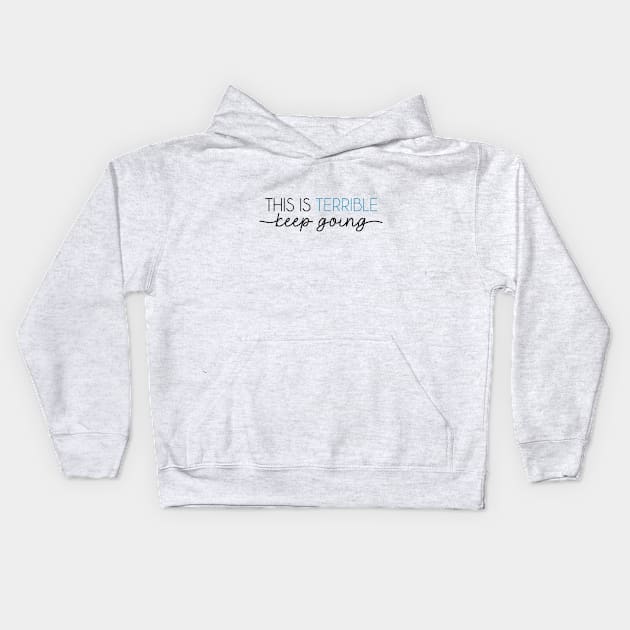 This is Terrible...keep going Kids Hoodie by UnseenGhost